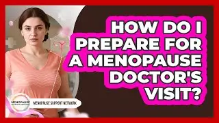 How Do I Prepare For A Menopause Doctor's Visit? - Menopause Support Network