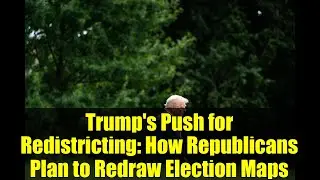 Trump's Push for Redistricting: How Republicans Plan to Redraw Election Maps