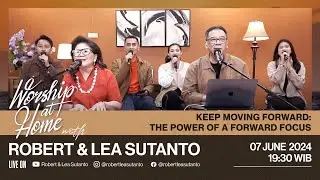 Worship at Home &ndash; KEEP MOVING FORWARD: THE POWER OF A FORWARD FOCUS &bull; 20240607 | Robert Lea Sutanto