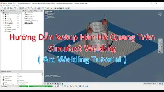 Hướng dẫn setup m&ocirc; h&igrave;nh h&agrave;n hồ quang tr&ecirc;n Simufact Welding | Arcwelding Tutorial 1