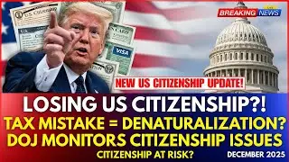 DOJ Revokes U.S. Citizenship for IRS Tax Errors &mdash; Major 2025 Denaturalization Alert | Must Know!