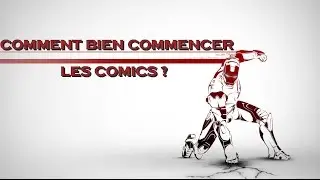 COMMENT BIEN COMMENCER LES COMICS ?