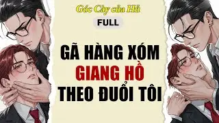 TRUYỆN BOY LOVE | G&Atilde; H&Agrave;NG X&Oacute;M GIANG HỒ THEO ĐUỔI T&Ocirc;I | AUDIO ĐAM MỸ FULL