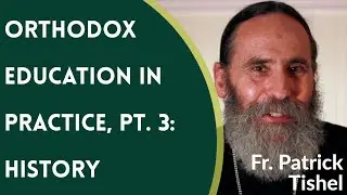 Orthodox Christian Education in Practice, Pt. 3: History - Fr. Patrick Tishel