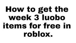 How to get the week 3 luobo items for free in roblox.