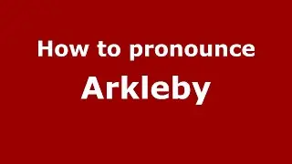 How to pronounce Arkleby (English/UK) - PronounceNames.com