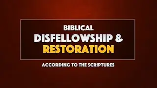 Biblical Disfellowship & Restoration