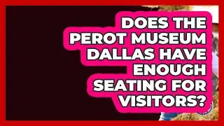 Does The Perot Museum Dallas Have Enough Seating For Visitors? - Everything About Dallas