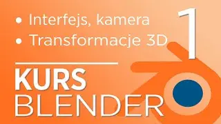 1. Kurs Blender - Wstęp, interfejs, kamera, transformacje 3D