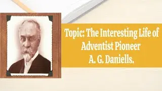 The Interesting Life of Adventist Pioneer, A. G. Daniells.