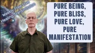 Pure Being, Pure Bliss, Pure Love, Pure Manifestation!