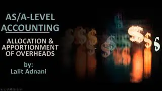 AS/A Level Accounting - Absorption Costing (Part 2 - Allocation and Apportionment of Overheads)