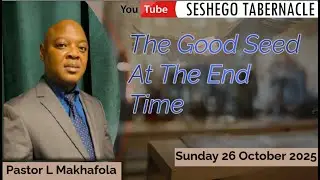 26\10\2025 The Good Seed At The End time | Pastor L Makhafola