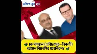 🌾 কে পাচ্ছেন কিশোরগঞ্জ–৫ (বাজিতপুর–নিকলী) আসনে বিএনপির মনোনয়ন? 🌾। Bajitpur 24