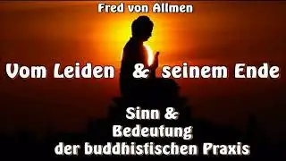 Vom Leiden und seinem Ende - Sinn und Bedeutung der buddhistischen Praxis - Fred von Allmen