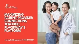 Maximizing Patient-Provider Connections Through PlacidWay&rsquo;s Platform
