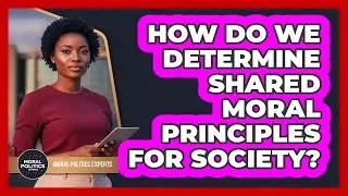 How Do We Determine Shared Moral Principles For Society?