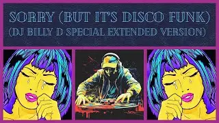DJ Billy D - Sorry (But It’s Disco Funk) [DJ Billy D Special Extended Version]