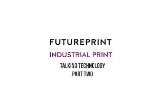 FPTV Conversations with experts and innovators at FuturePrint Industrial Print - TECHNOLOGY #2