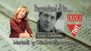 Raccontami di te ... Gigi Ghirotti