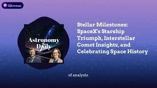 Stellar Milestones: SpaceX's Starship Triumph, Interstellar Comet Insights, and Celebrating...