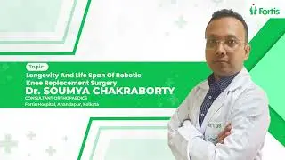 Dr  Soumya Chakraborty Longevity and life span of Robotic Knee Replacement Surgery