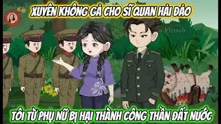 Xuyên Không Gả Cho Sĩ Quan Hải Đảo, Tôi Từ Phụ Nữ Bị Hại Thành Công Thần Đất Nước Full Kết