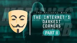 Marianas Web: The Internet's Darkest Corners [Part 2]