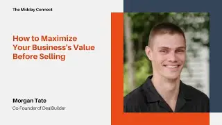How to Maximize Your Business's Value Before Selling by Morgan Tate | The Midday Connect