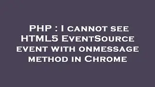 PHP : I cannot see HTML5 EventSource event with onmessage method in Chrome