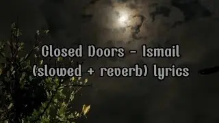 Closed Doors - Ismail (slowed + reverb) lyrics song
