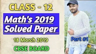 CBSE BOARD CLASS 12 MATH'S PAPER 2019 SOLUTION | PART 1