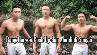 Bang Haryon Mandi dan Push Up di SUngai