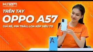 Tr&ecirc;n tay OPPO A57 - Gi&aacute; rẻ, pin tr&acirc;u, loa k&eacute;p si&ecirc;u to