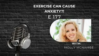 E 177 Exercise Can Cause Anxiety?! with Molly McNamee