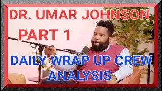 DR. UMAR JOHNSON: DAILY WRAP UP CREW ANALYSIS PART 1
