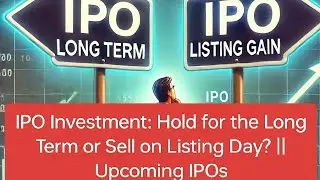IPO Investment: Hold for the Long Term or Sell on Listing Day? || Upcoming IPOs