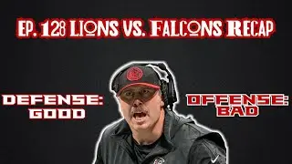 Ep. 128 Lions vs. Falcons Recap!  Defense: Good.  Offense: Bad