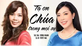 TẠ ƠN CHÚA TRONG MỌI SỰ -  SÁNG TÁC TƯỜNG KHANH - CA SĨ TUYẾT MAI - MÙA TẠ ƠN 2022