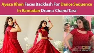Ayeza Khan Faces Backlash for Dance Sequence In Ramadan Drama &lsquo;Chand Tara&rsquo; | Woke Capital
