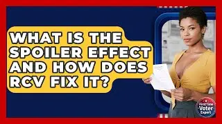 What Is The Spoiler Effect And How Does RCV Fix It? - First Time Voter Expert