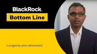 BlackRock Bottom Line | Longevity and retirement