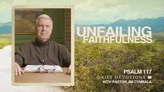 Daily Devotional | Unfailing Faithfulness | Psalm 117 | Pastor Jim Cymbala
