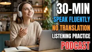 30-Minute English Listening Practice | How to Speak Fluently Without Translation