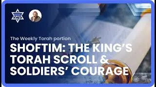 Parshat Shoftim: The King&rsquo;s Torah Scroll & Soldiers&rsquo; Courage