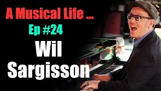 A Musical Life ... Ep #24 - Wil Sargisson