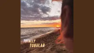 Totally Tubular