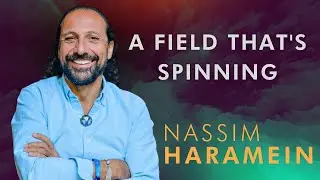 Nassim Haramein: A Field That's Spinning