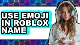 How to Use Emoji in Roblox Name - Step by Step