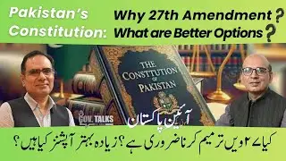 Pakistan&rsquo;s Constitution: Why 27th Amendment? What are Better Options? | GOV. TALKS by CPDI
